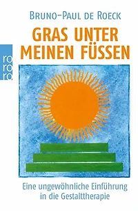 Gras unter meinen Füßen: Eine ungewöhnliche Einführung in die Gestalttherapie