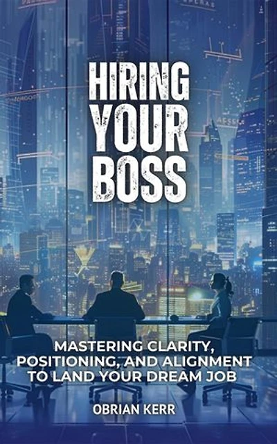 Hiring Your Boss: Mastering Clarity, Positioning, and Alignment to Land Your Dream Job