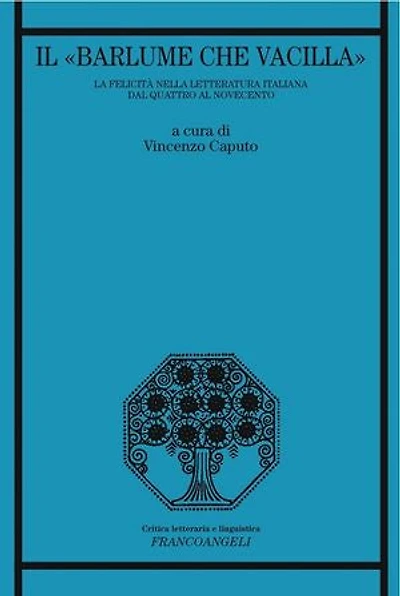 Il "barlume che vacilla".: La felicità nella letteratura italiana dal Quattro al Novecento