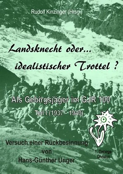 Landsknecht oder idealistischer Trottel ?: Als Gebirgsjäger im Gebirgsjäger-Regiment 100