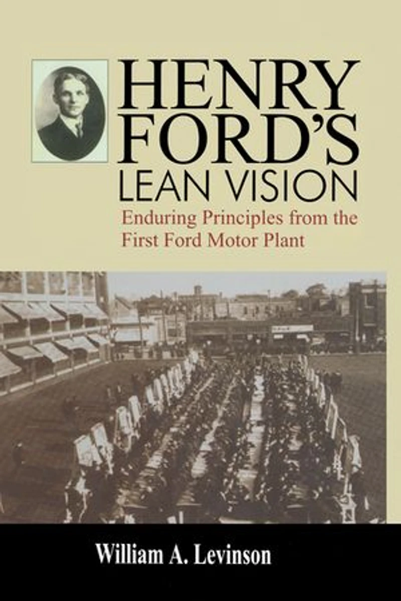 Henry Ford's Lean Vision: Enduring Principles from the First Ford Motor Plant