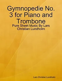 Gymnopedie No. 3 for Piano and Trombone - Pure Sheet Music By Lars Christian Lundholm