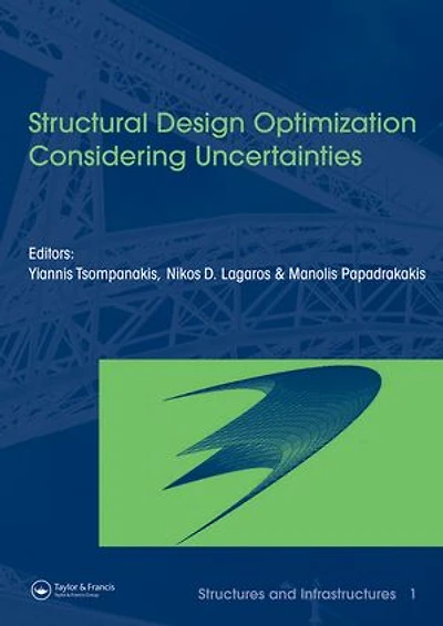 Structural Design Optimization Considering Uncertainties: Structures & Infrastructures Book , Vol. 1, Series, Series Editor: Dan M. Frangopol