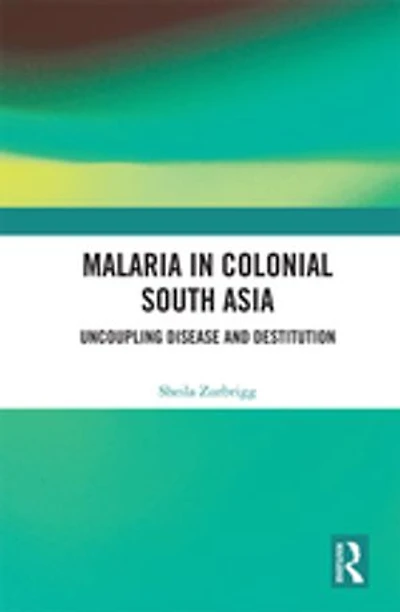 Malaria Colonial South Asia: Uncoupling Disease and Destitution