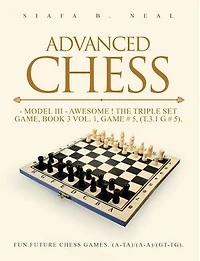 Advanced Chess: Model III - Awesome ! The Triple Set Game, Book 3 Vol. 1, Game # 5, (T.3.1 G # 5) Fun Future Chess Games. (A-A)/(A-A)/(G-G).