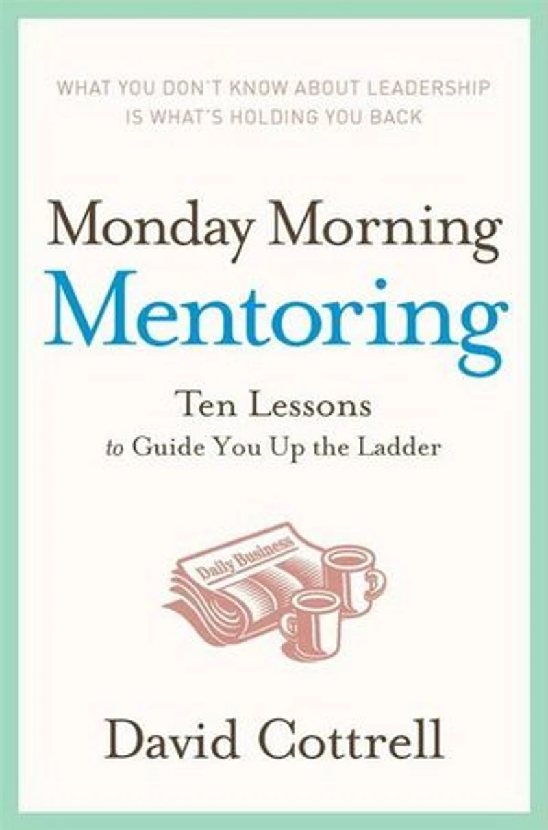 Monday Morning Mentoring: Ten Lessons to Guide You Up the Ladder