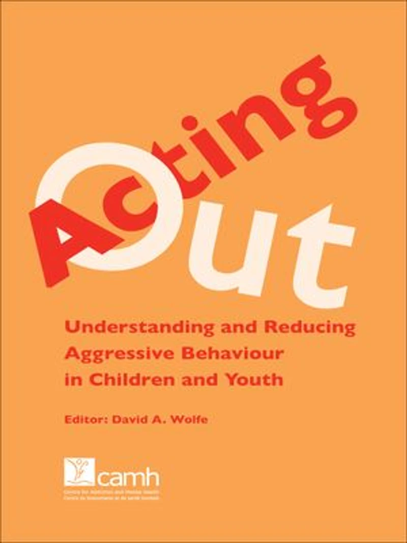 Acting Out: Understanding and Reducing Aggressive Behaviour Children Youth
