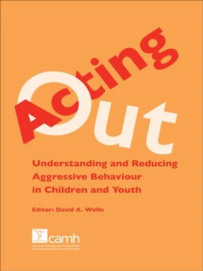 Acting Out: Understanding and Reducing Aggressive Behaviour Children Youth