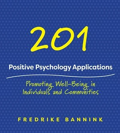 201 Positive Psychology Applications: Promoting Well-being Individuals And Communities