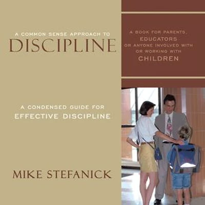 A Common Sense Approach To Discipline: Condensed Guide for Effective Discipline
