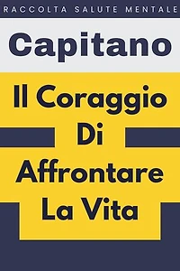 Il Coraggio Di Affrontare La Vita: Raccolta Salute Mentale, #5