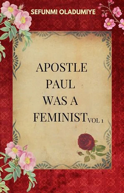 Apostle Paul was a Feminist Vol 1.