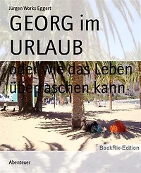 GEORG im URLAUB: oder wie das Leben überraschen kann