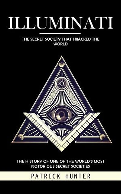Illuminati: The Secret Society That Hijacked the World (The History of One of the World's Most Notorious Secret Societies)