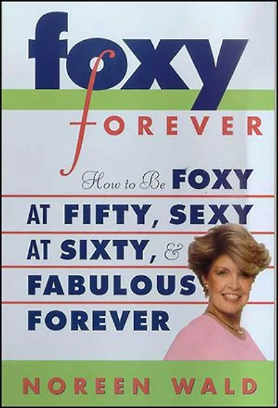 Foxy Forever: How to Be Foxy at Fifty, Sexy at Sixty, & Fabulous Forever