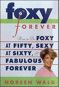 Foxy Forever: How to Be Foxy at Fifty, Sexy at Sixty, & Fabulous Forever