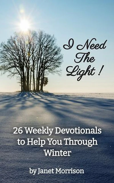 I Need The Light! 26 Weekly Devotionals to Help You Through Winter