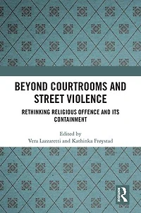 Beyond Courtrooms and Street Violence: Rethinking Religious Offence Its Containment