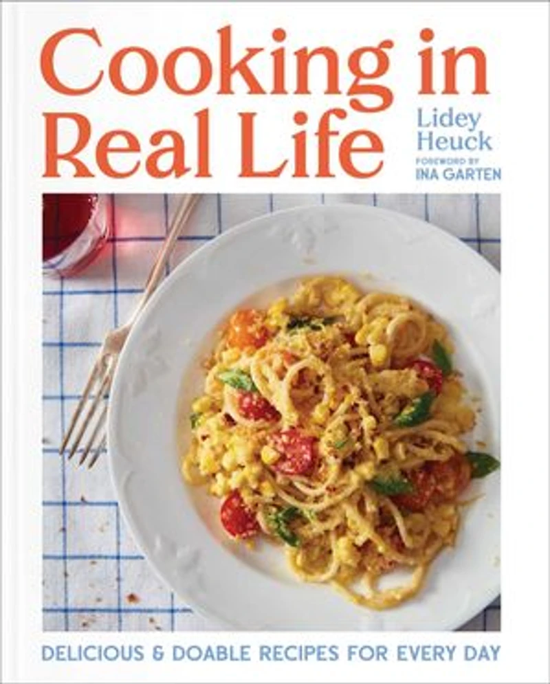 Cooking Real Life: Delicious & Doable Recipes for Every Day (A Cookbook)