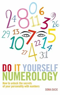 Do It Yourself Numerology: How To Unlock The Secrets Of Your Personality With Numbers