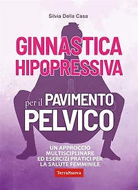 Ginnastica hipopressiva per il pavimento pelvico: Un approccio multidisciplinare ed esercizi pratici per la salute femminile