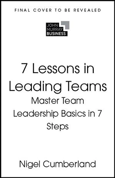 7 Lessons Leading Teams: Team Leadership Basics Steps