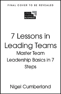7 Lessons Leading Teams: Team Leadership Basics Steps