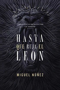 Hasta que ruja el León: Firmes en la batalla por la verdad