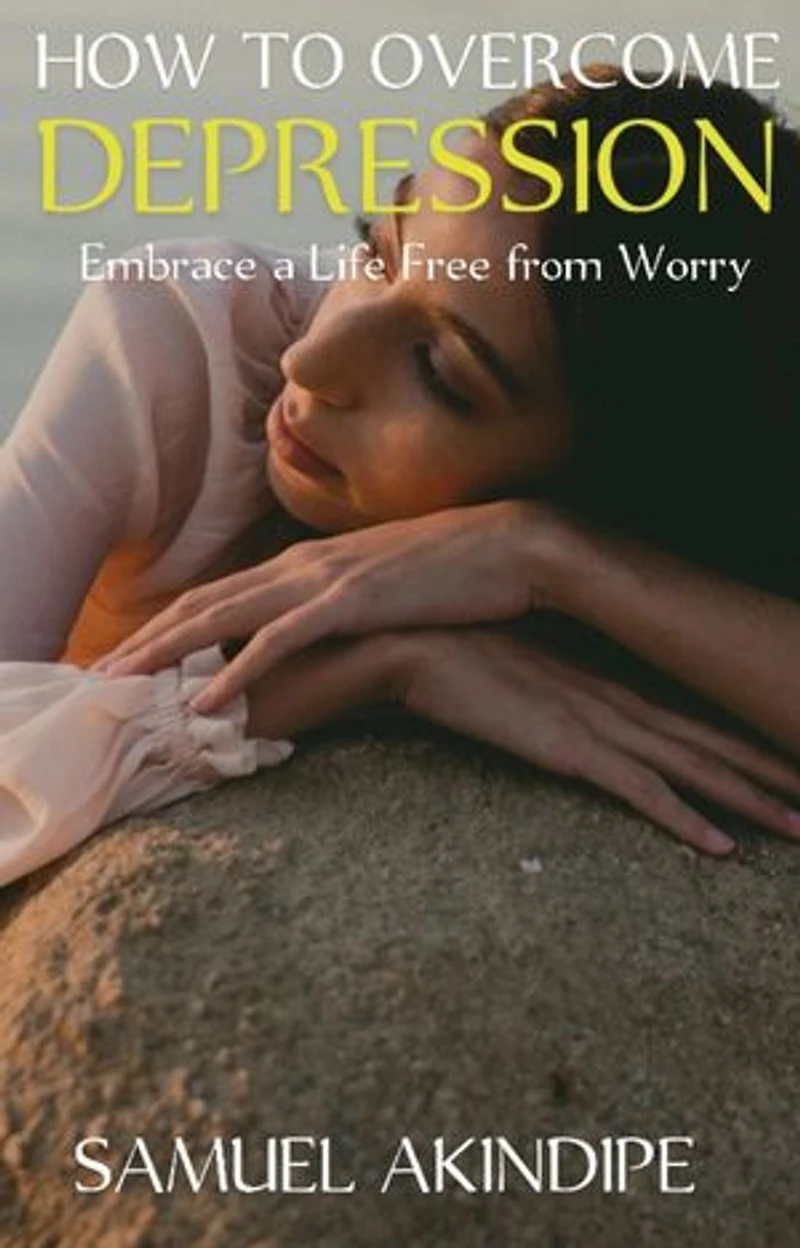 HOW TO OVERCOME DEPRESSION: Embrace a Life Free from Worry