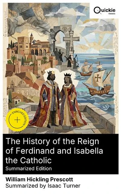 The History of the Reign of Ferdinand and Isabella the Catholic (Summarized Edition): Enriched edition. Union of Castile and Aragon, Granada's Fall, the Spanish Inquisition, and First Atlantic Voyages
