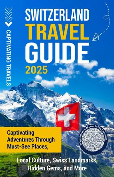 Switzerland Travel Guide: Captivating Adventures Through Must-See Places, Local Culture, Swiss Landmarks, Hidden Gems, and More