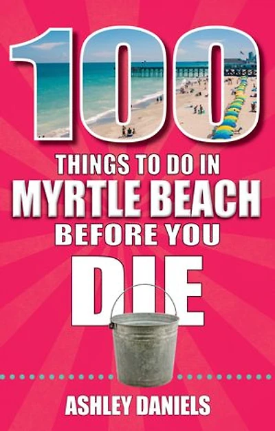 100 Things to Do Myrtle Beach, South Carolina, Before You Die