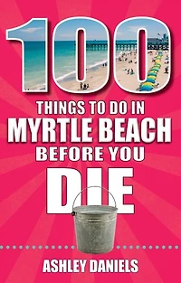 100 Things to Do Myrtle Beach, South Carolina, Before You Die