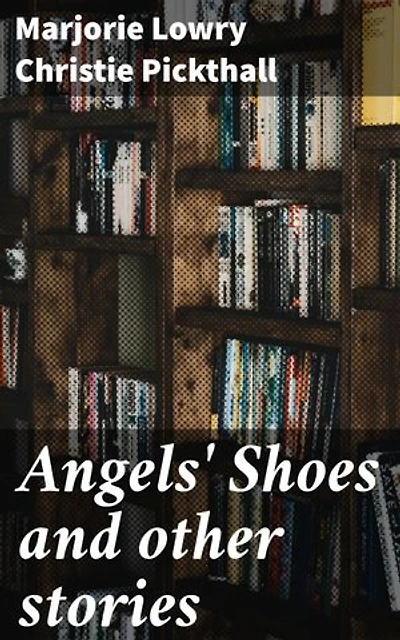 Angels' Shoes and other stories: Tales of Love, Loss, and Redemption in Early 20th-Century Canada