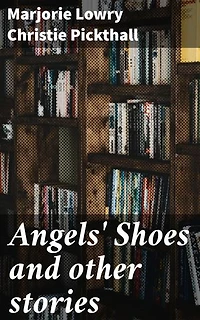 Angels' Shoes and other stories: Tales of Love, Loss, and Redemption in Early 20th-Century Canada