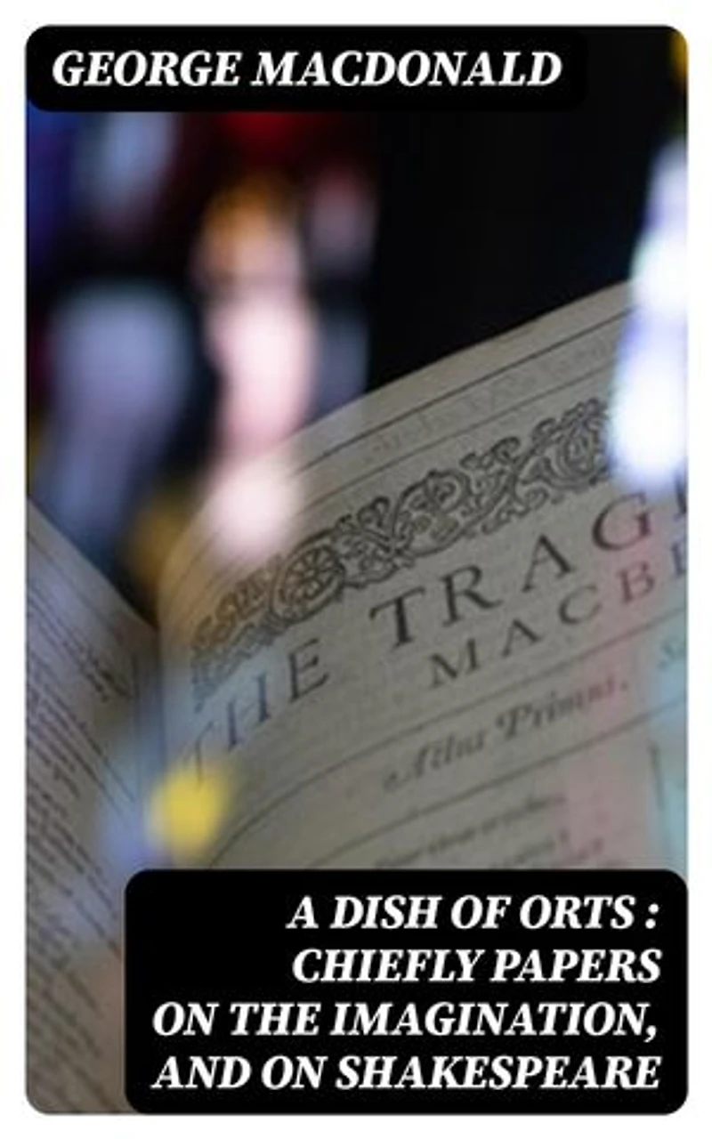 A Dish of Orts : Chiefly Papers on the Imagination, and on Shakespeare: Enriched edition.