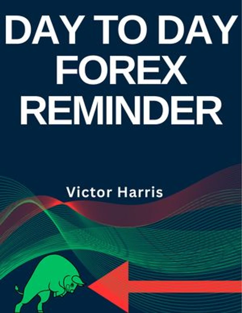 DAY TO DAY FOREX REMINDER: Your Daily Trading Guide for Success and Management