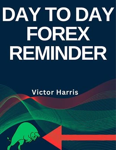 DAY TO DAY FOREX REMINDER: Your Daily Trading Guide for Success and Management