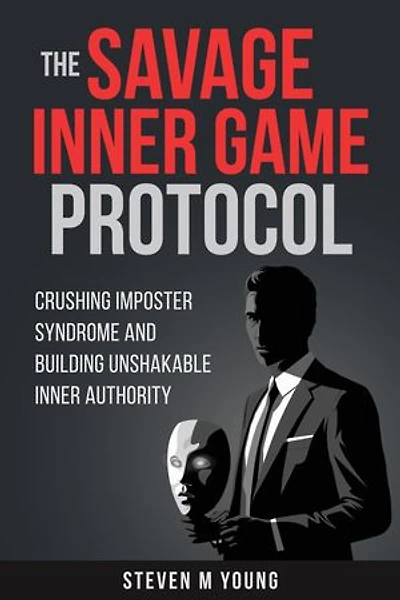 The Savage Inner Game Protocol - Crushing Imposter Syndrome and Building Unshakable Inner Authority