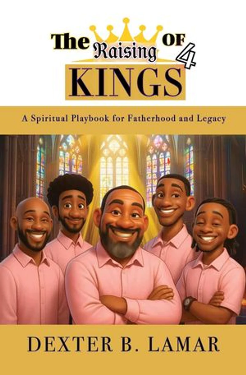 The Raising of 4 Kings: A Spiritual Playbook for Fatherhood and Legacy