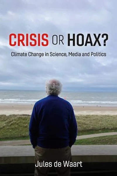 Crisis or Hoax?: Climate change in science, media and politics