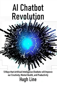 AI Chatbot Revolution: 5 Ways that Artificial Intelligence Chatbots will Improve our Creativity, Mental Health, and Productivity