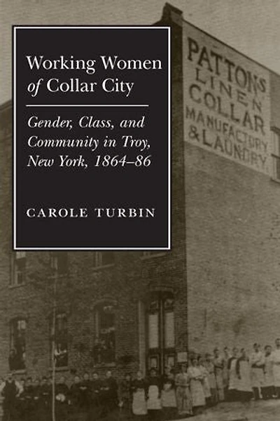 Working Women of Collar City: Gender, Class, and Community in Troy, 1864-86