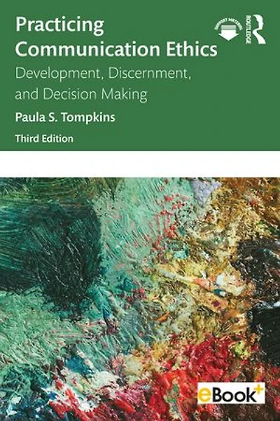 Practicing Communication Ethics: Development, Discernment, And Decision Making