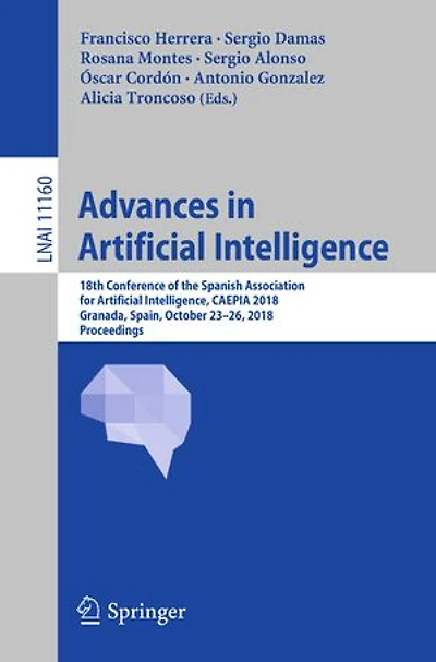 Advances Artificial Intelligence: 18th Conference of the Spanish Association for Intelligence, CAEPIA 2018, Granada, Spain, October 23-26, Proceedings