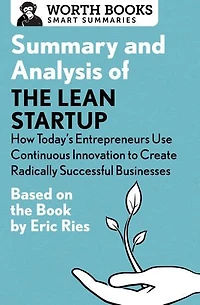 Summary And Analysis Of The Lean Startup: How Today's Entrepreneurs Use Continuous Innovation To Create Radically Successful Businesses: Based On Book By Eric Ries
