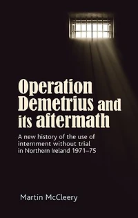 Operation Demetrius and its aftermath: A new history of the use internment without trial Northern Ireland 1971–75