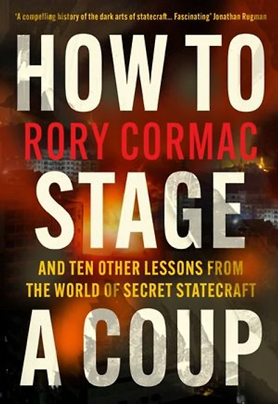 How To Stage A Coup: And Ten Other Lessons from the World of Secret Statecraft