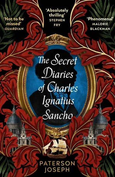 The Secret Diaries of Charles Ignatius Sancho: “An absolutely thrilling, throat-catching wonder of a historical novel” STEPHEN FRY