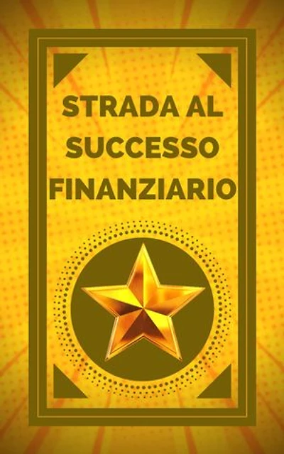 STRADA AL SUCCESSO FINANZIARIO: Raggiungi il tuo obiettivo